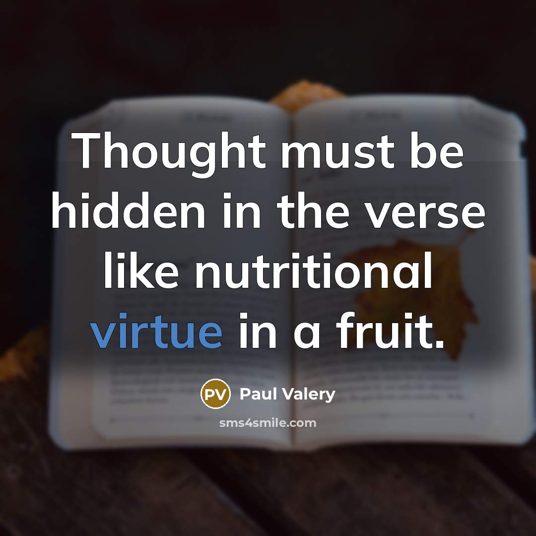 “Thought must be hidden in the verse like nutritional virtue…” quote by Paul Valery