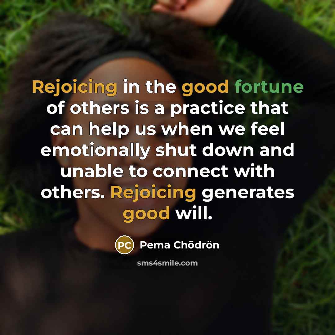 “Rejoicing in the good fortune of others is a practice…” quote by Pema Chodron