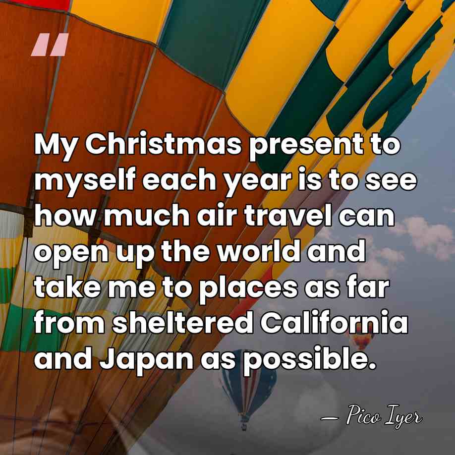 My Christmas present to myself each year is to see how much&hellip; - Pico Iyer