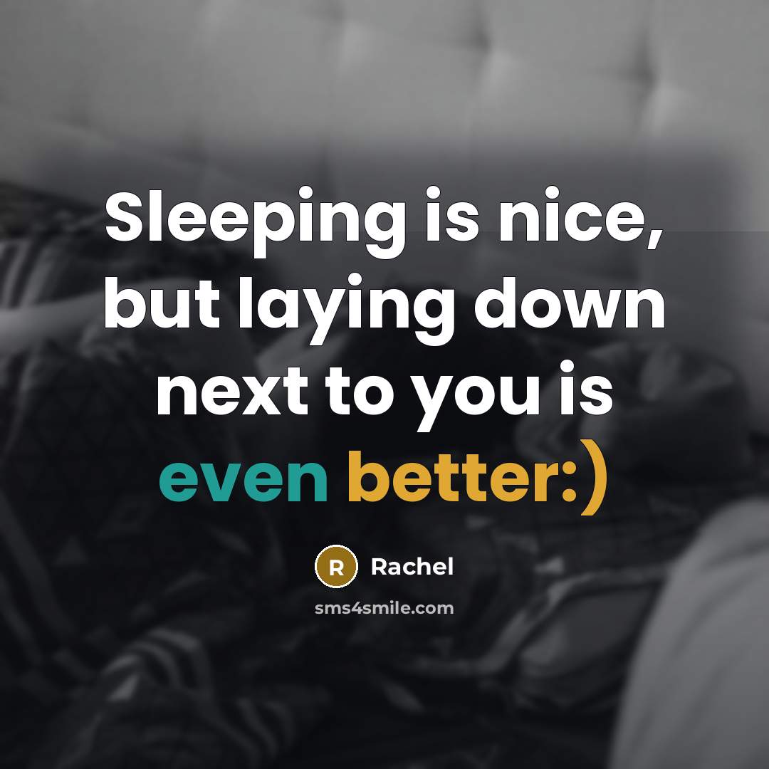 “Sleeping is nice, but laying down next to you is even better:)” quote by Rachel
