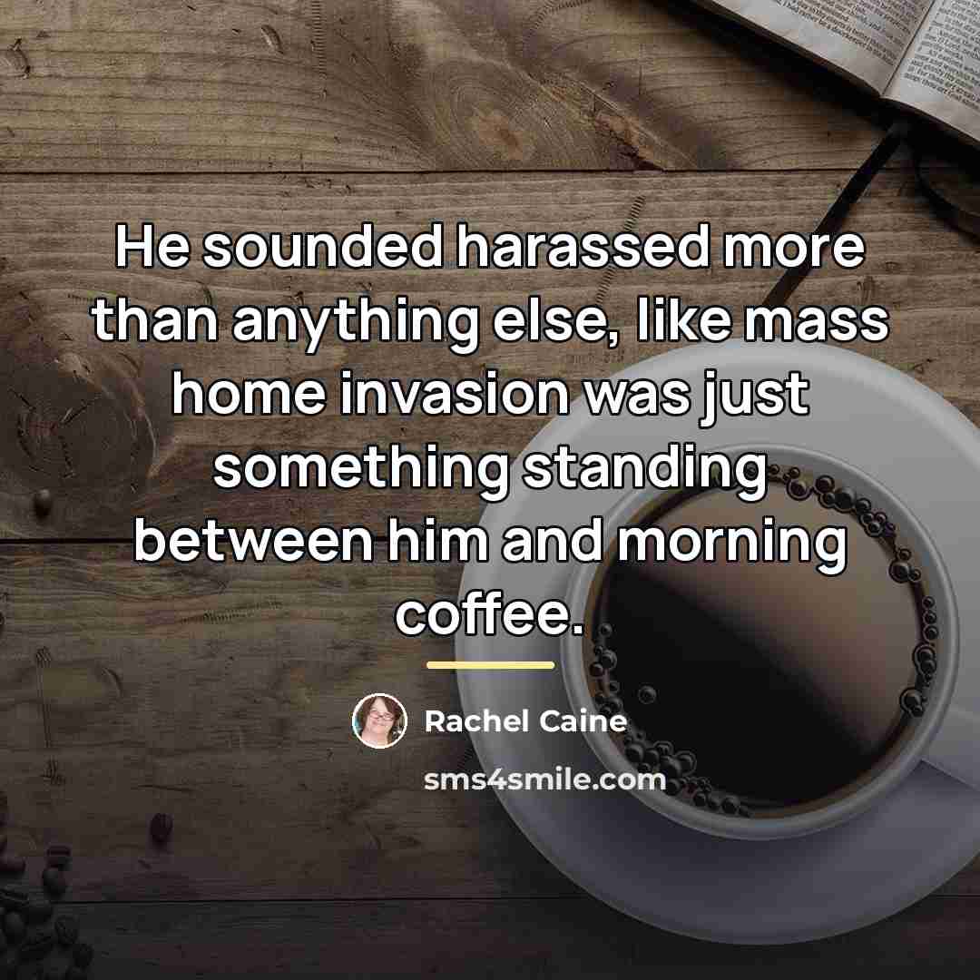 “He sounded harassed more than anything else, like mass home…” quote by Rachel Caine