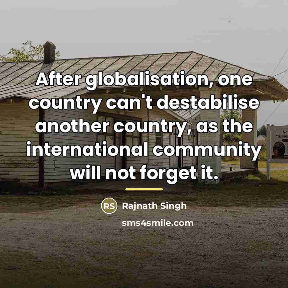 “After globalisation, one country can't destabilise another country, as the…” quote by Rajnath Singh
