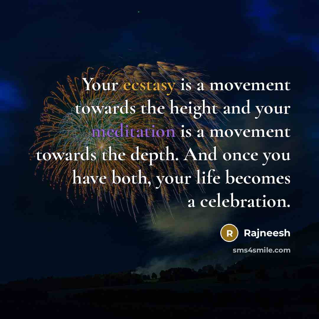 “Your ecstasy is a movement towards the height and your…” quote by Rajneesh