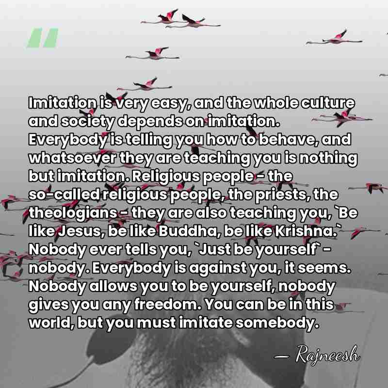 Imitation is very easy, and the whole culture and society depends on&hellip; - Rajneesh