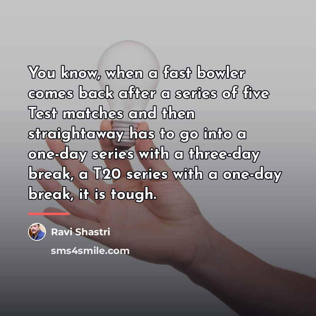 “You know, when a fast bowler comes back after a…” quote by Ravi Shastri