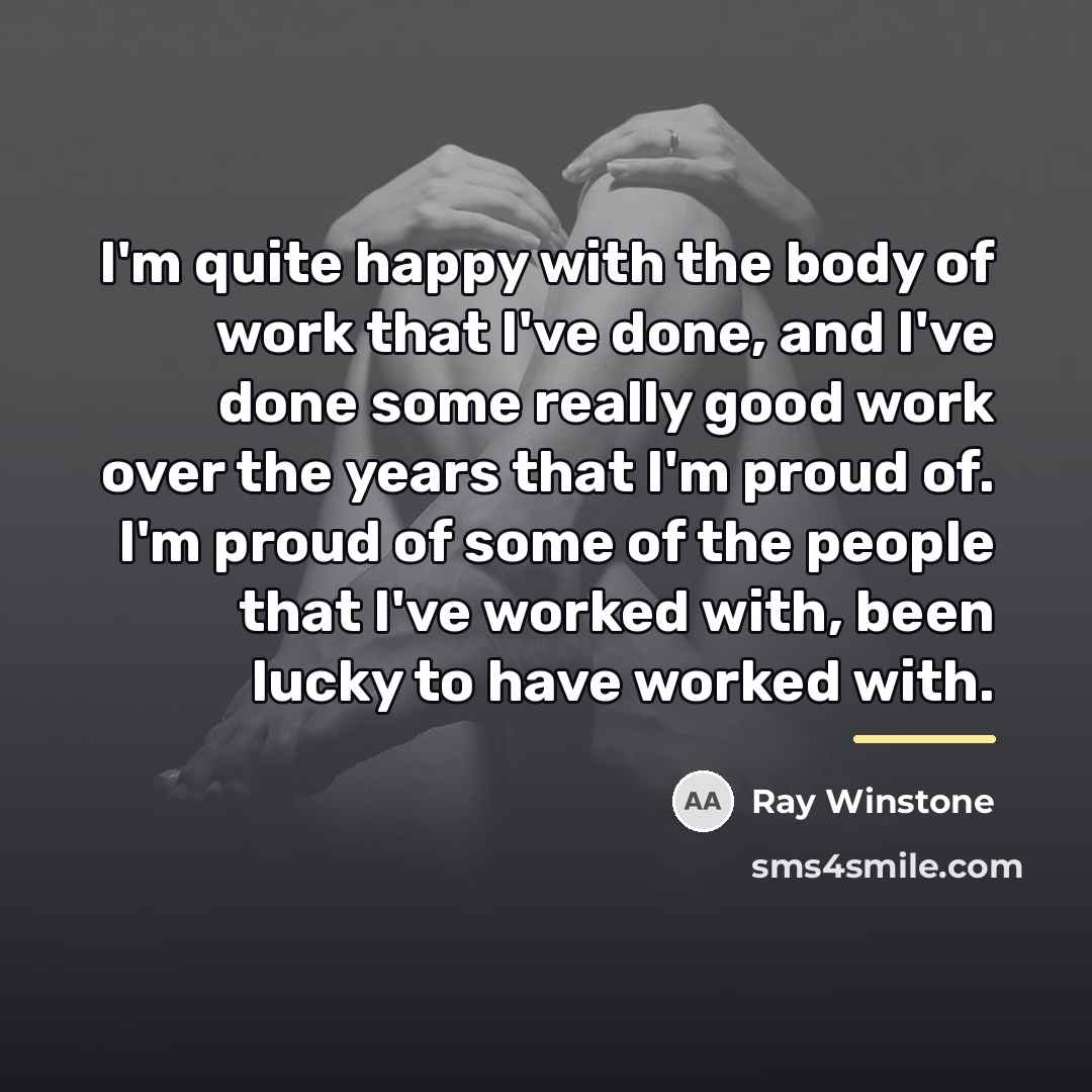 “I'm quite happy with the body of work that I've…” quote by Ray Winstone