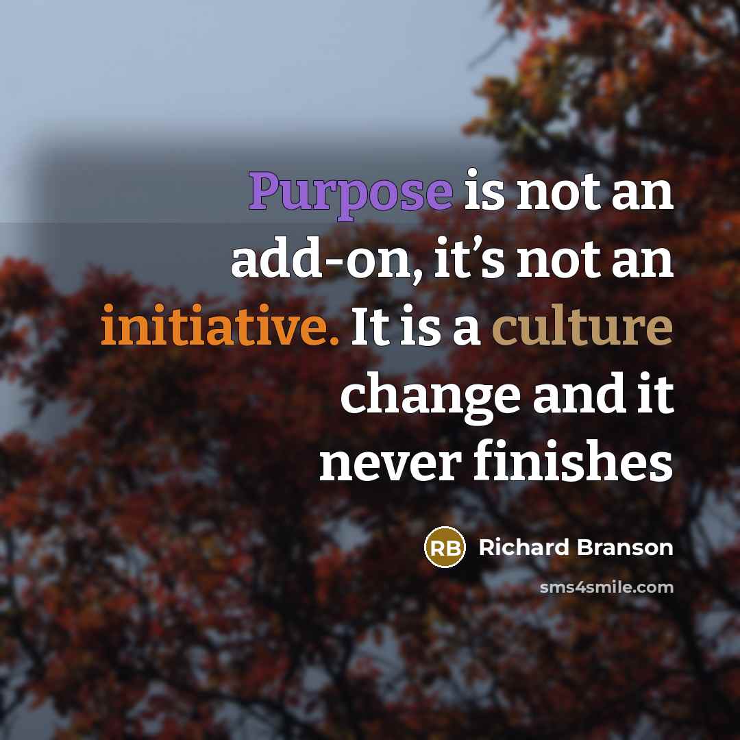 “Purpose is not an add-on, it’s not an initiative. It…” quote by Richard Branson