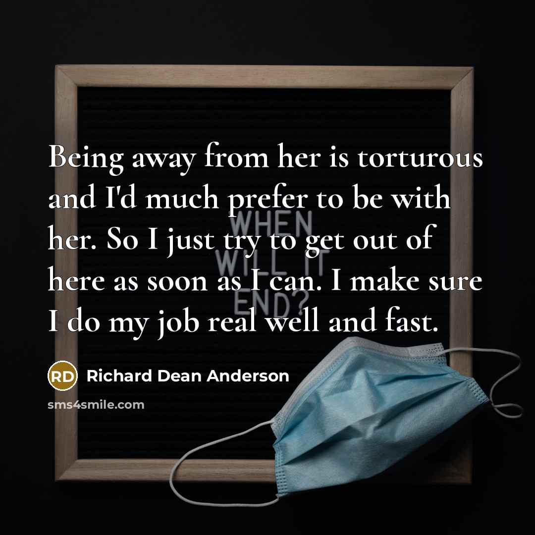 “Being away from her is torturous and I'd much prefer…” quote by Richard Dean Anderson