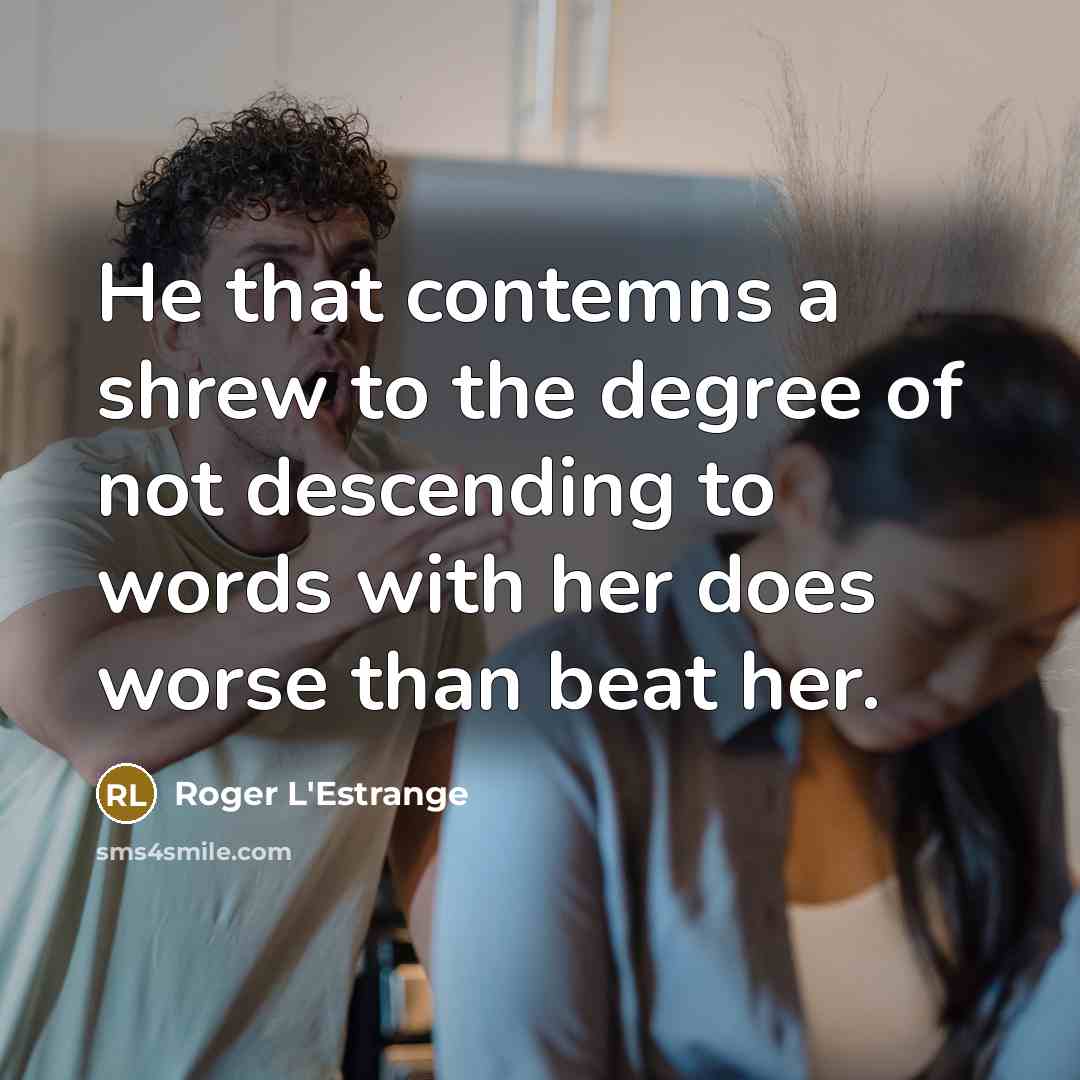 “He that contemns a shrew to the degree of not…” quote by Roger L'Estrange