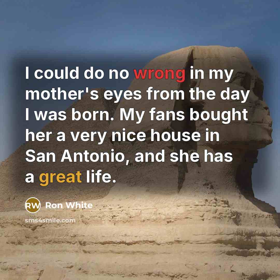 “I could do no wrong in my mother's eyes from…” quote by Ron White