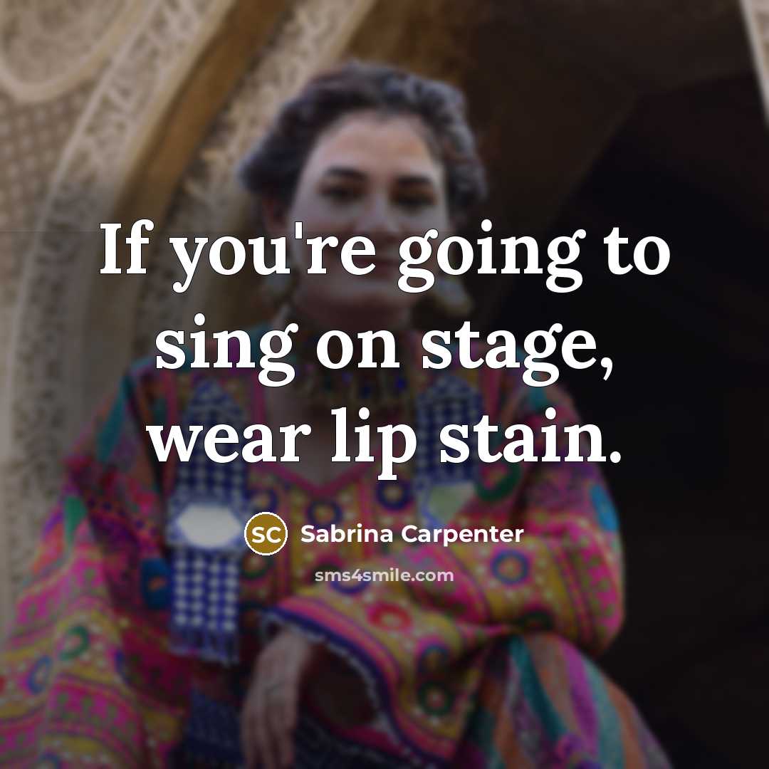“If you're going to sing on stage, wear lip stain.…” quote by Sabrina Carpenter