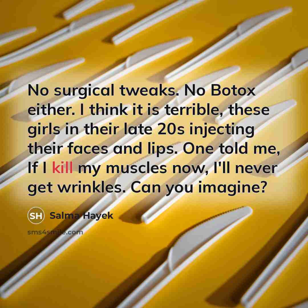“No surgical tweaks. No Botox either. I think it is…” quote by Salma Hayek