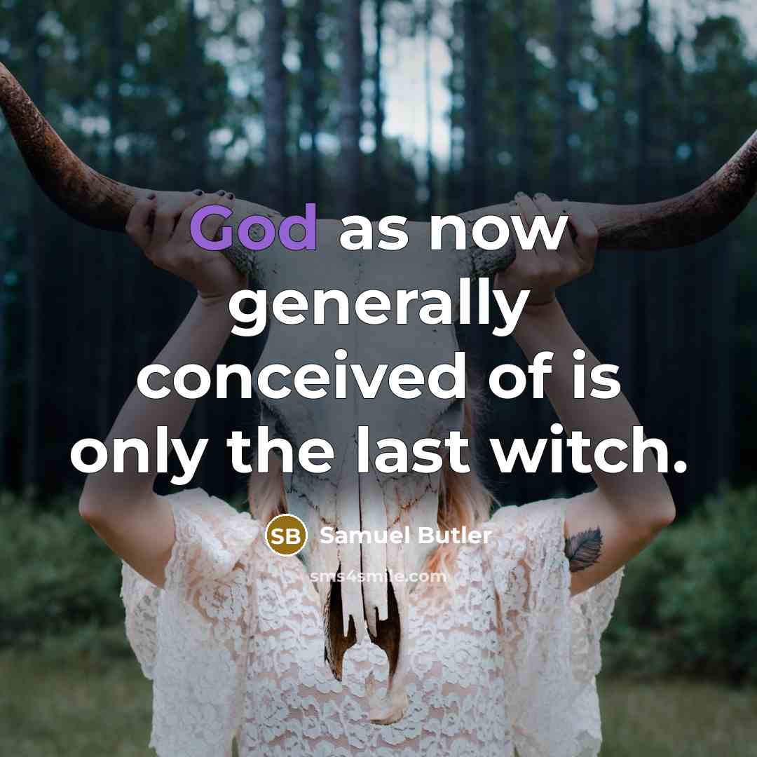 “God as now generally conceived of is only the last witch.” quote by Samuel Butler