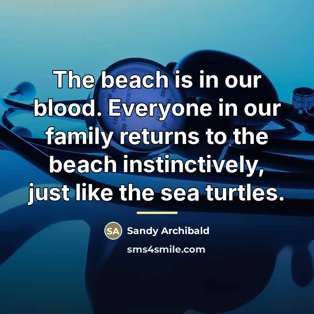“The beach is in our blood. Everyone in our family…” quote by Sandy Archibald