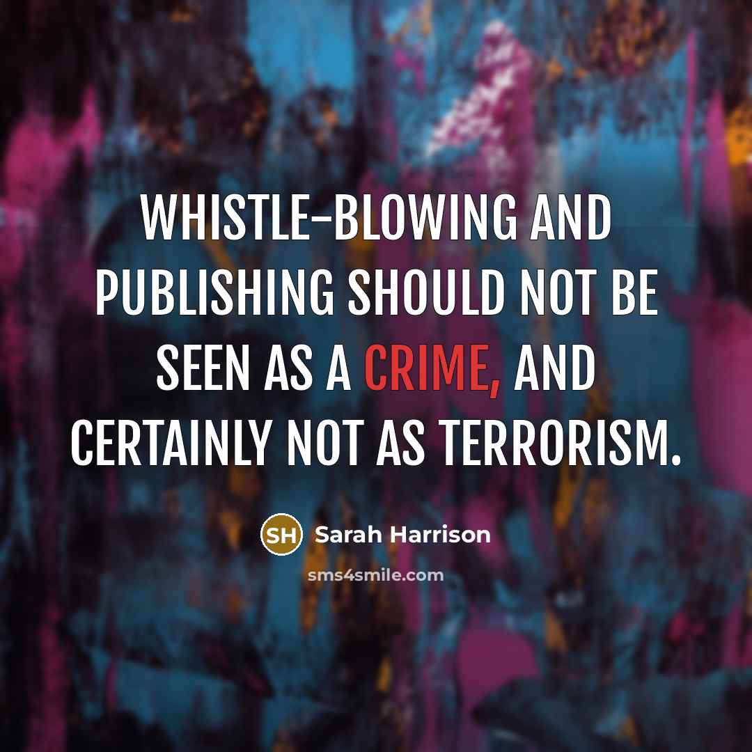 “Whistle-blowing and publishing should not be seen as a crime,…” quote by Sarah Harrison