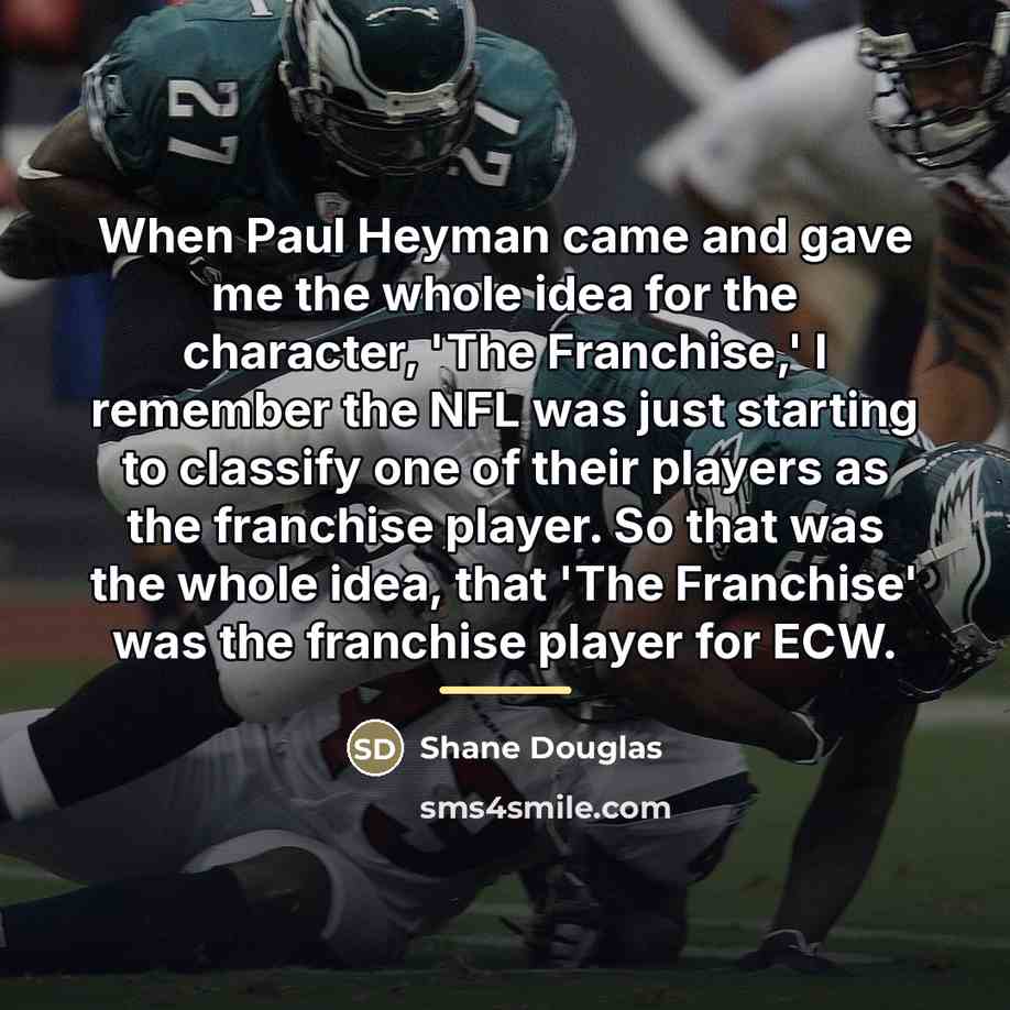 “When Paul Heyman came and gave me the whole idea…” quote by Shane Douglas