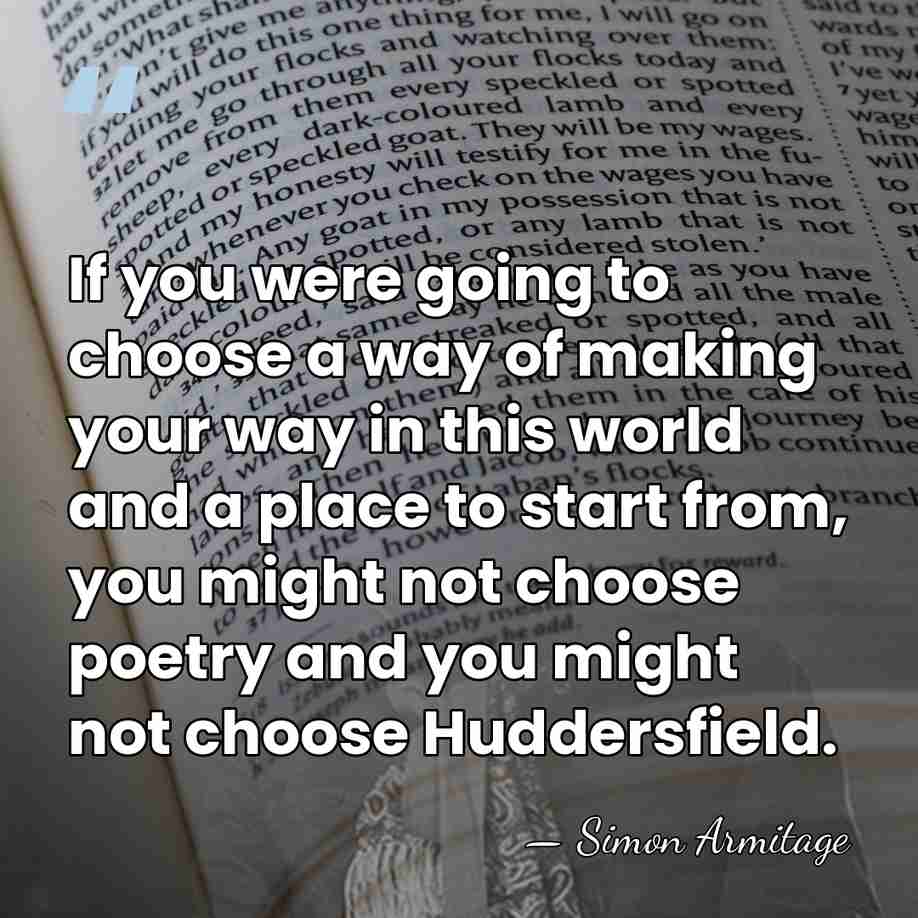 If you were going to choose a way of making your way&hellip; - Simon Armitage