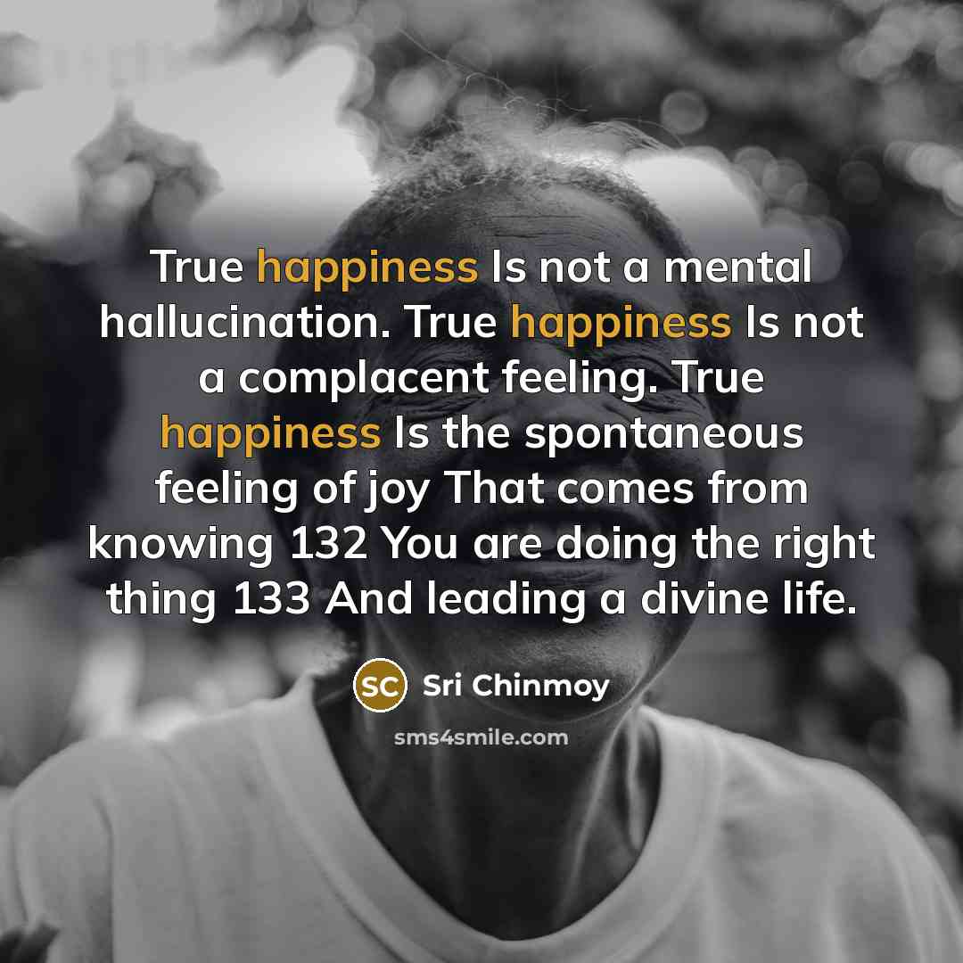 “True happiness Is not a mental hallucination. True happiness Is…” quote by Sri Chinmoy