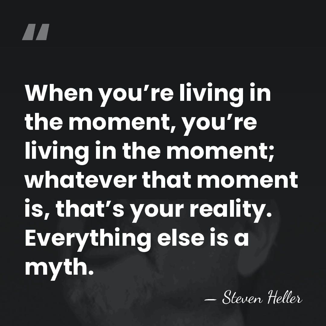 When you’re living in the moment, you’re living in the moment; whatever&hellip; - Steven Heller