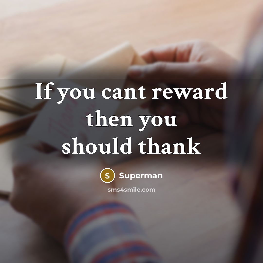 “If you cant reward then you should thank…” quote by Superman