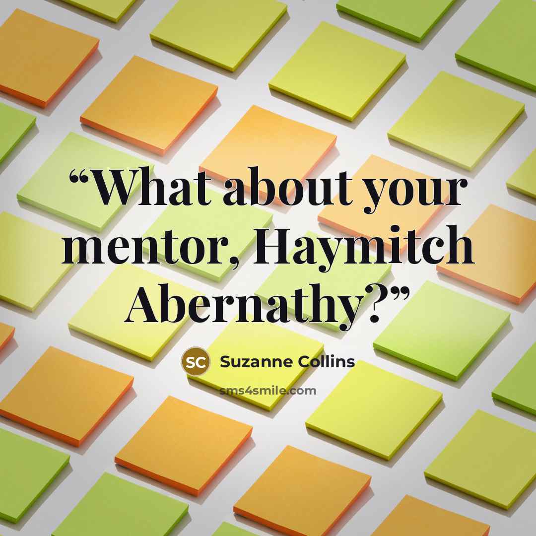 “What about your mentor, Haymitch Abernathy?” quote by Suzanne Collins