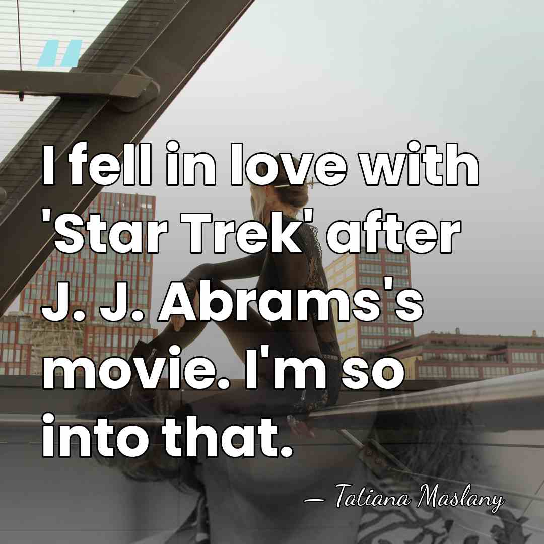 I fell in love with 'Star Trek' after J. J. Abrams's movie.&hellip; - Tatiana Maslany