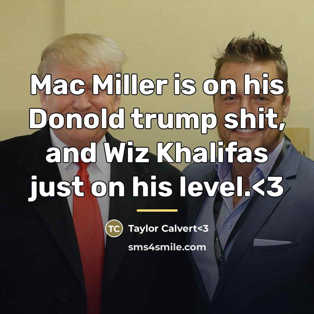 “Mac Miller is on his Donold trump shit, and Wiz…” quote by Taylor Calvert<3