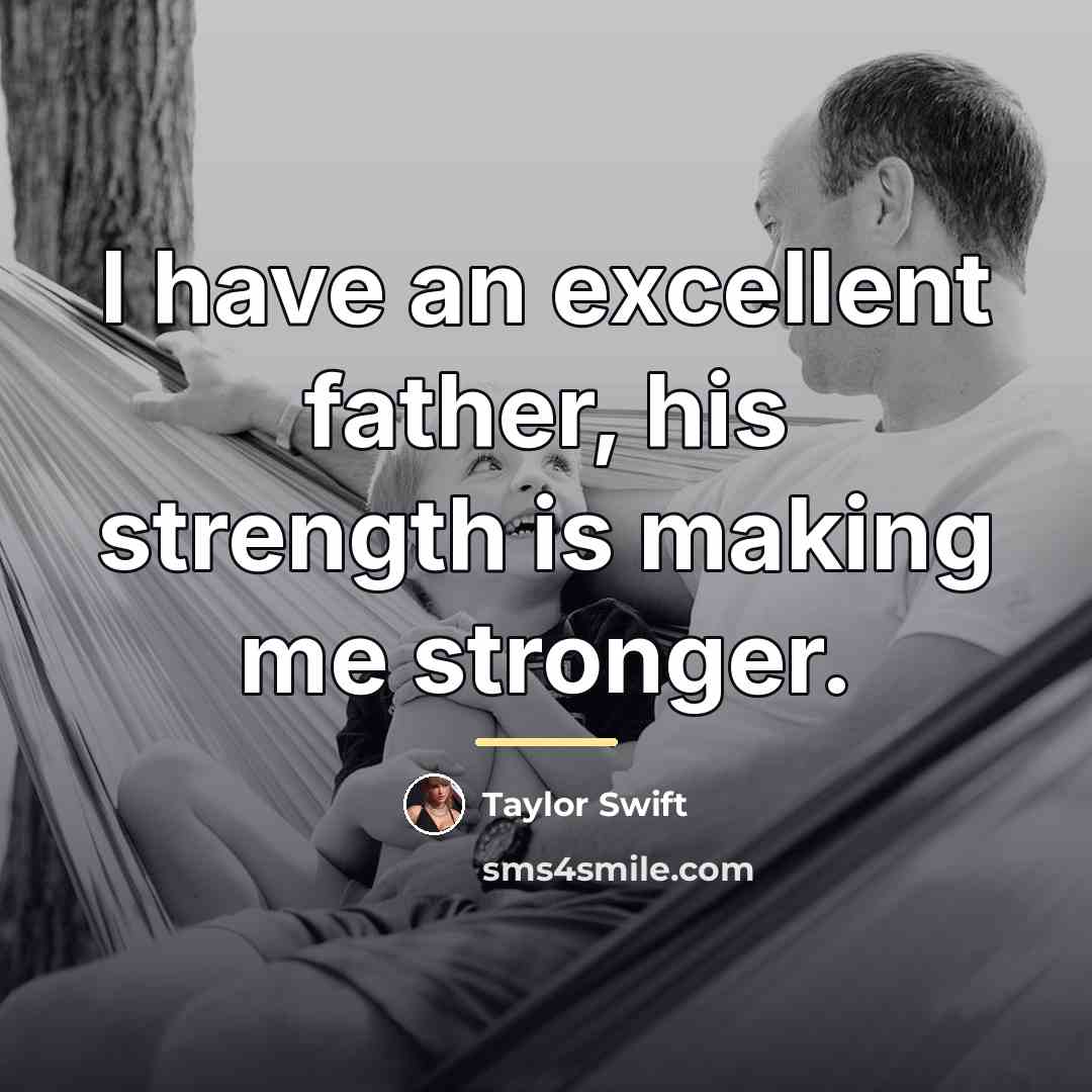 “I have an excellent father, his strength is making me…” quote by Taylor Swift