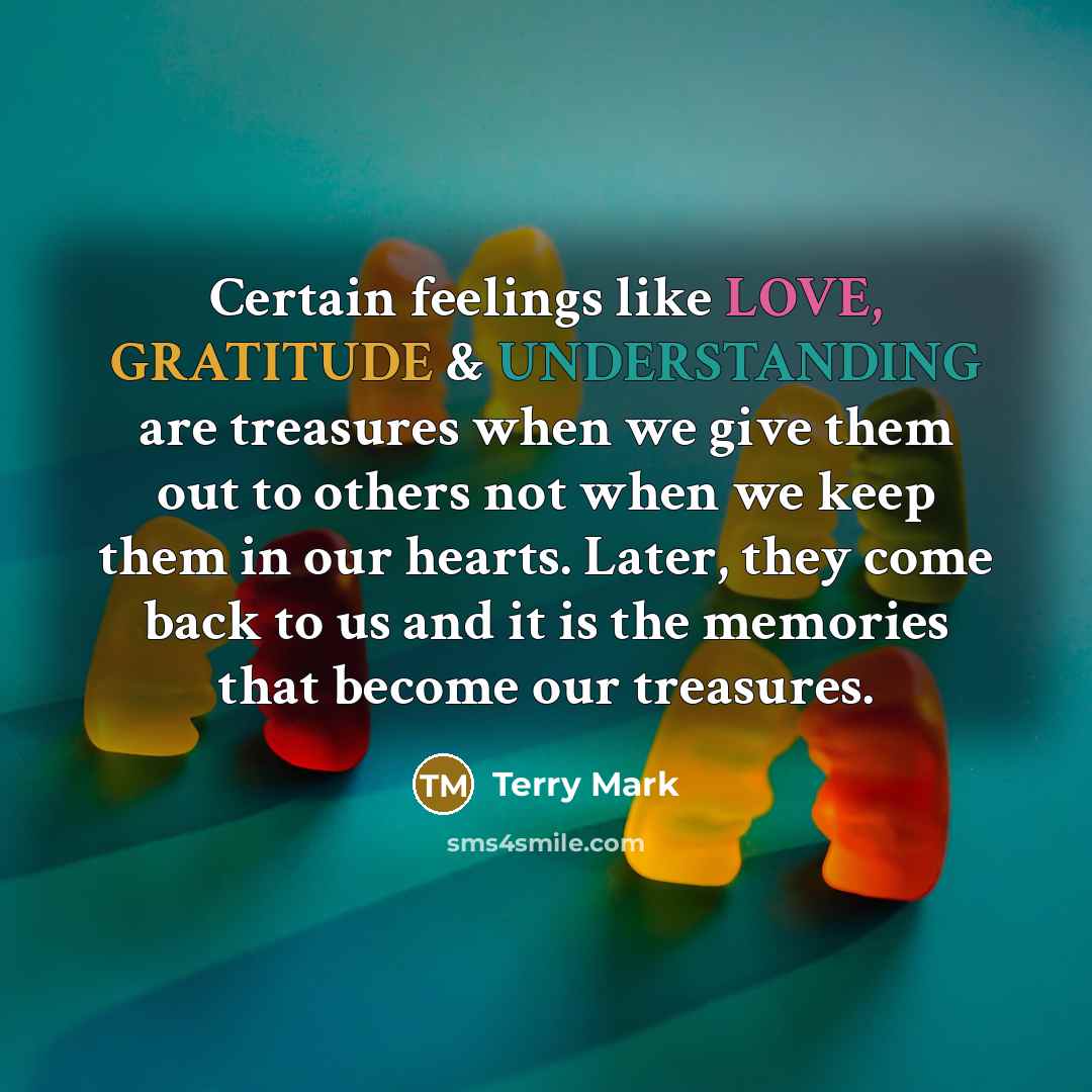 “Certain feelings like LOVE, GRATITUDE & UNDERSTANDING are treasures when…” quote by Terry Mark