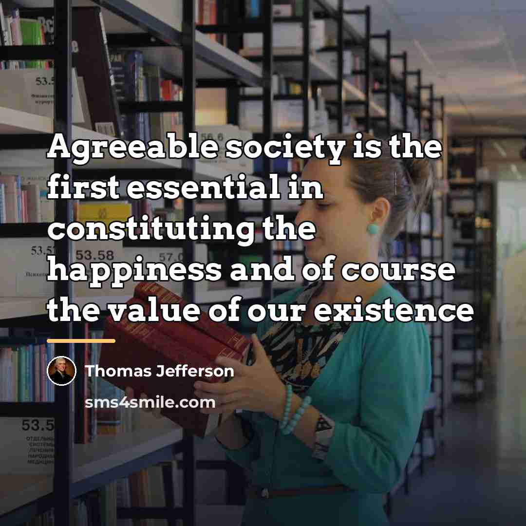 “Agreeable society is the first essential in constituting the happiness…” quote by Thomas Jefferson