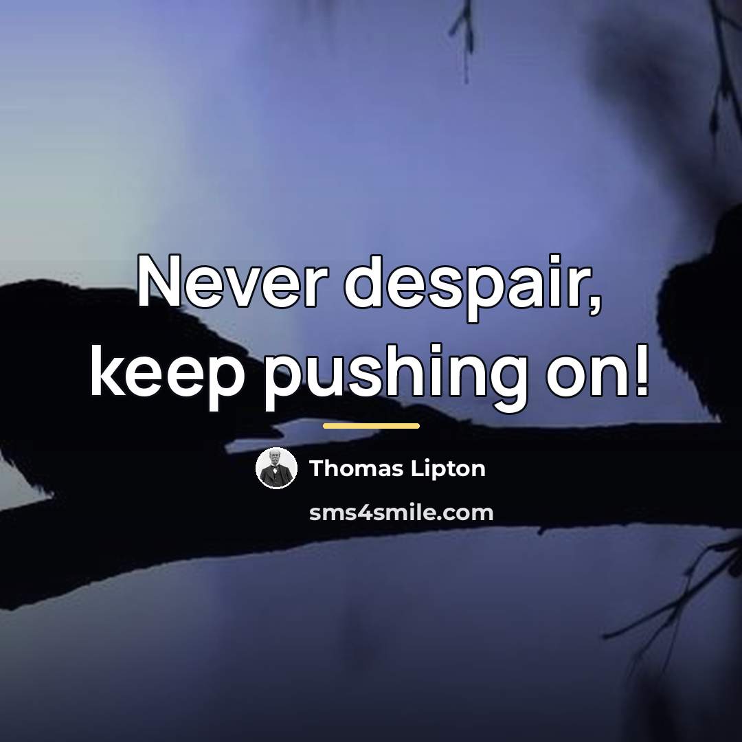 “Never despair, keep pushing on!…” quote by Thomas Lipton