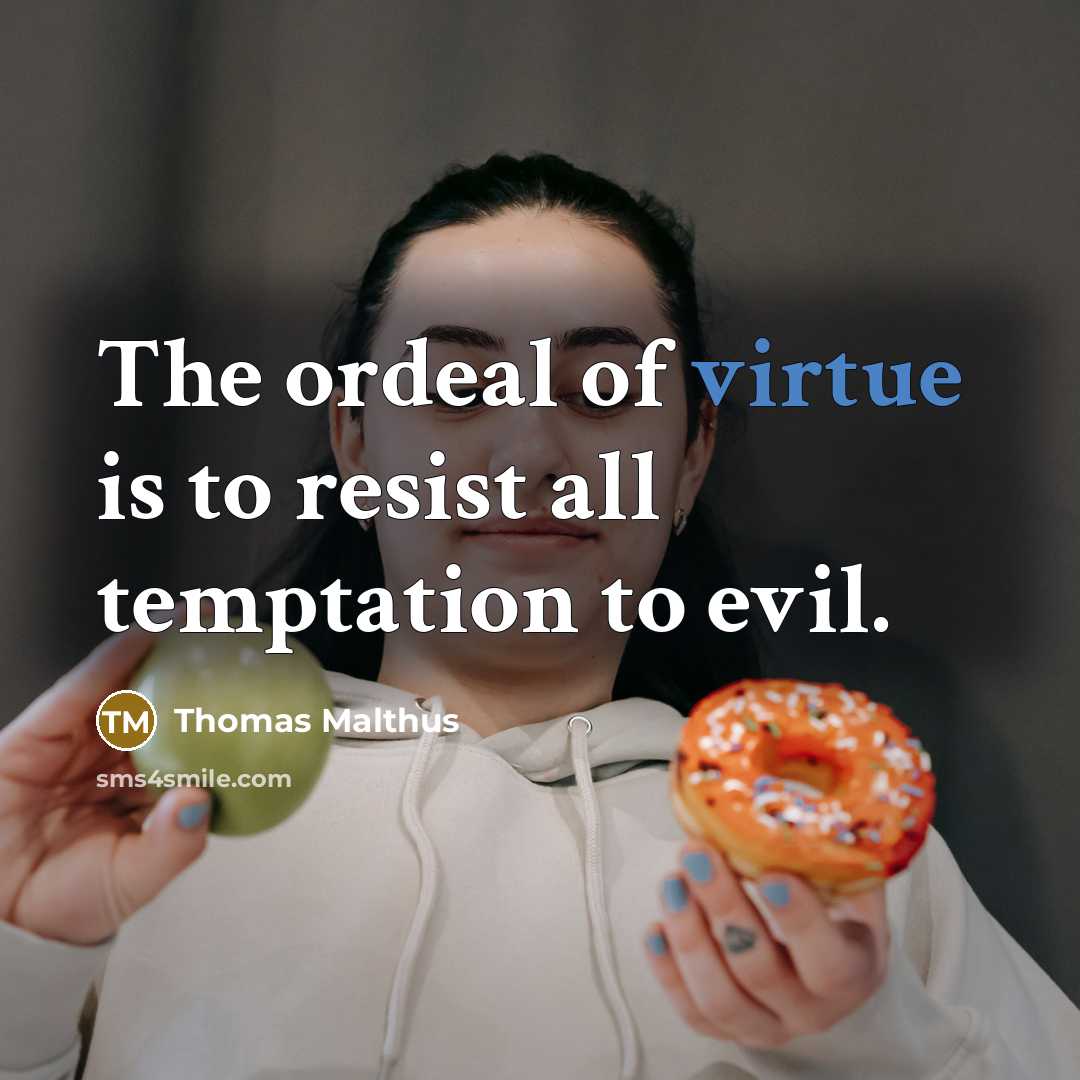 “The ordeal of virtue is to resist all temptation to…” quote by Thomas Malthus