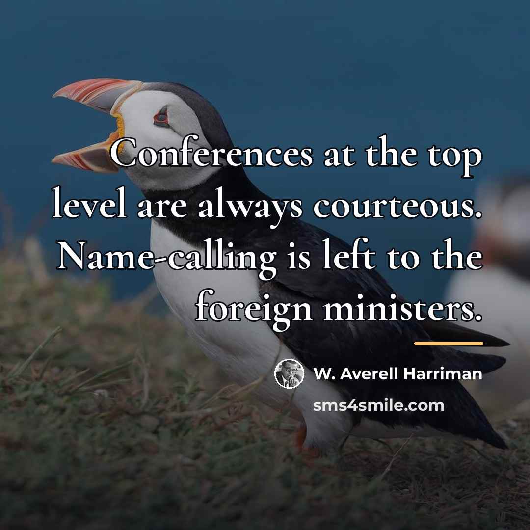 “Conferences at the top level are always courteous. Name-calling is…” quote by W. Averell Harriman