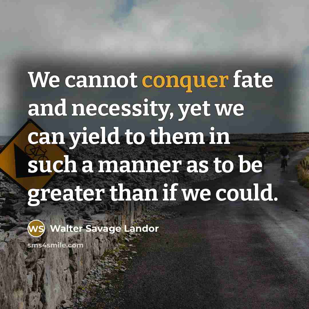 “We cannot conquer fate and necessity, yet we can yield…” quote by Walter Savage Landor