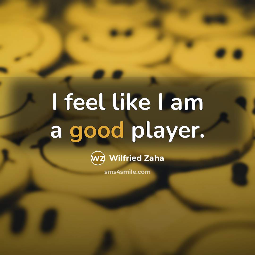 “I feel like I am a good player.…” quote by Wilfried Zaha