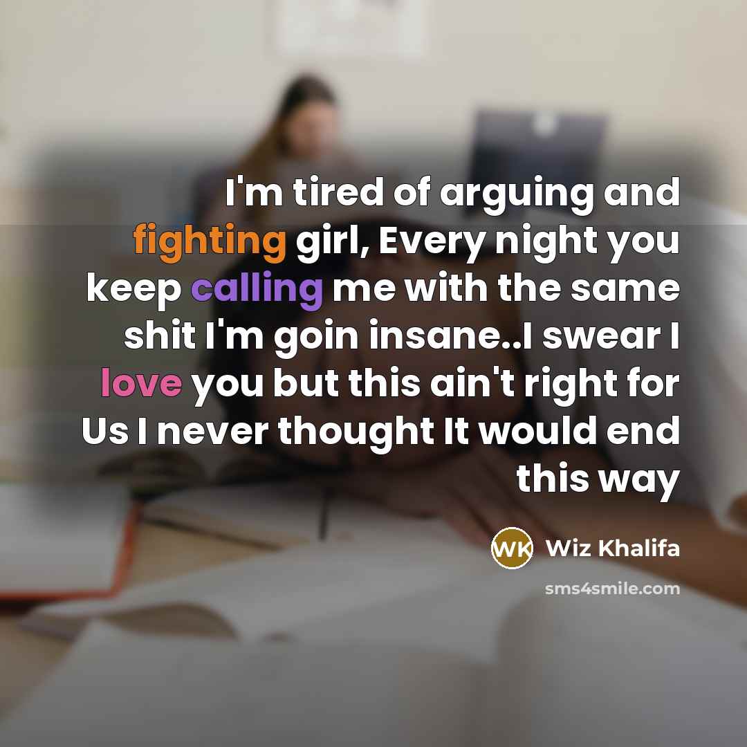 “I'm tired of arguing and fighting girl, Every night you…” quote by Wiz Khalifa