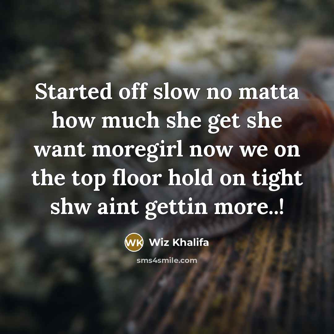 “Started off slow no matta how much she get she…” quote by Wiz Khalifa