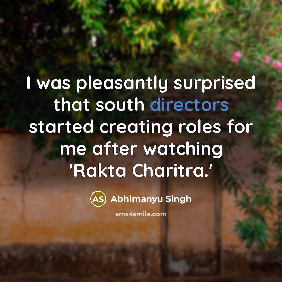 “I was pleasantly surprised that south directors started creating roles for me after watching 'Rakta Charitra.'” quote by Abhimanyu Singh