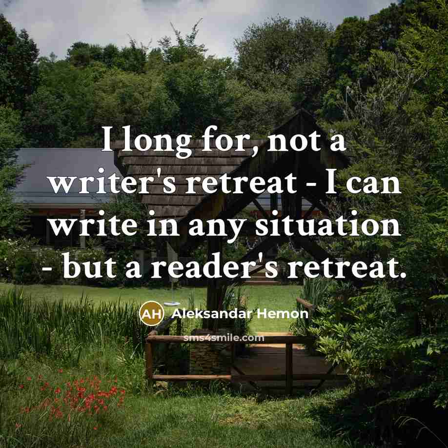“I long for, not a writer's retreat - I can…” quote by Aleksandar Hemon