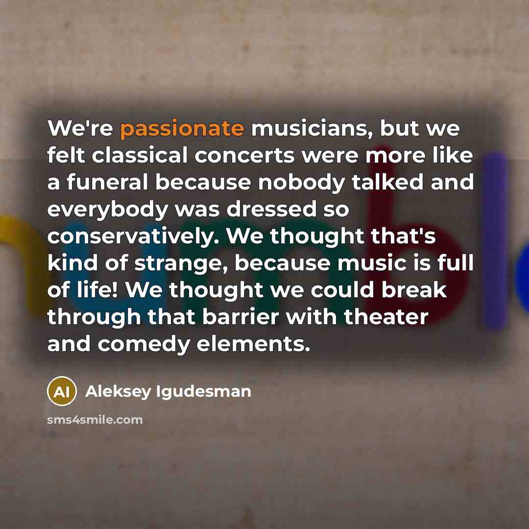 “We're passionate musicians, but we felt classical concerts were more…” quote by Aleksey Igudesman