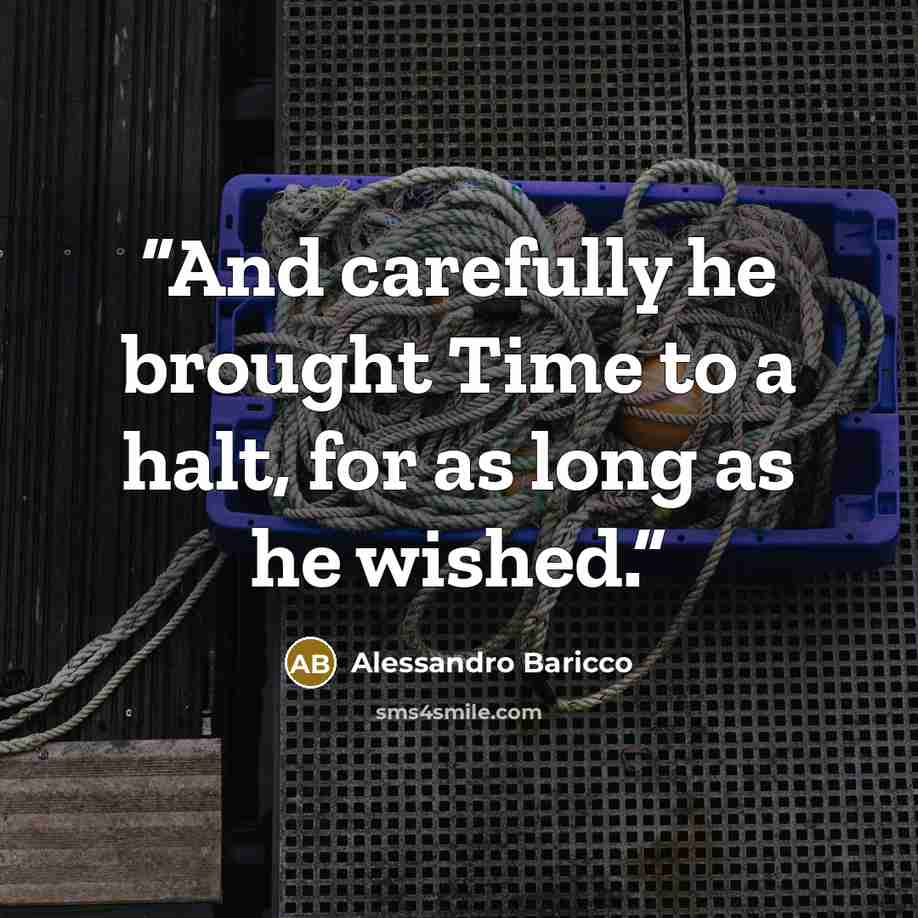 “And carefully he brought Time to a halt, for as long as he wished.” quote by Alessandro Baricco