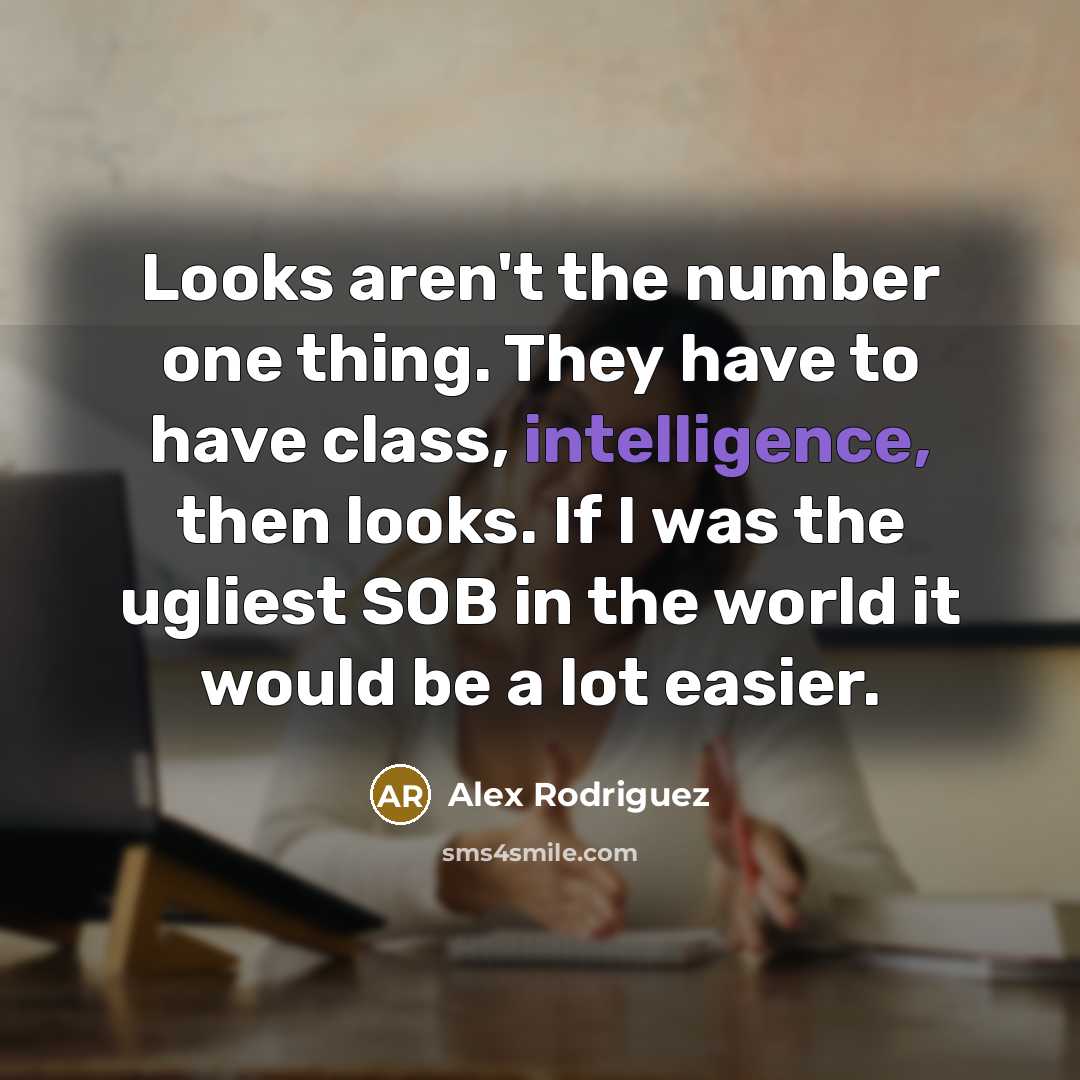 “Looks aren't the number one thing. They have to have…” quote by Alex Rodriguez