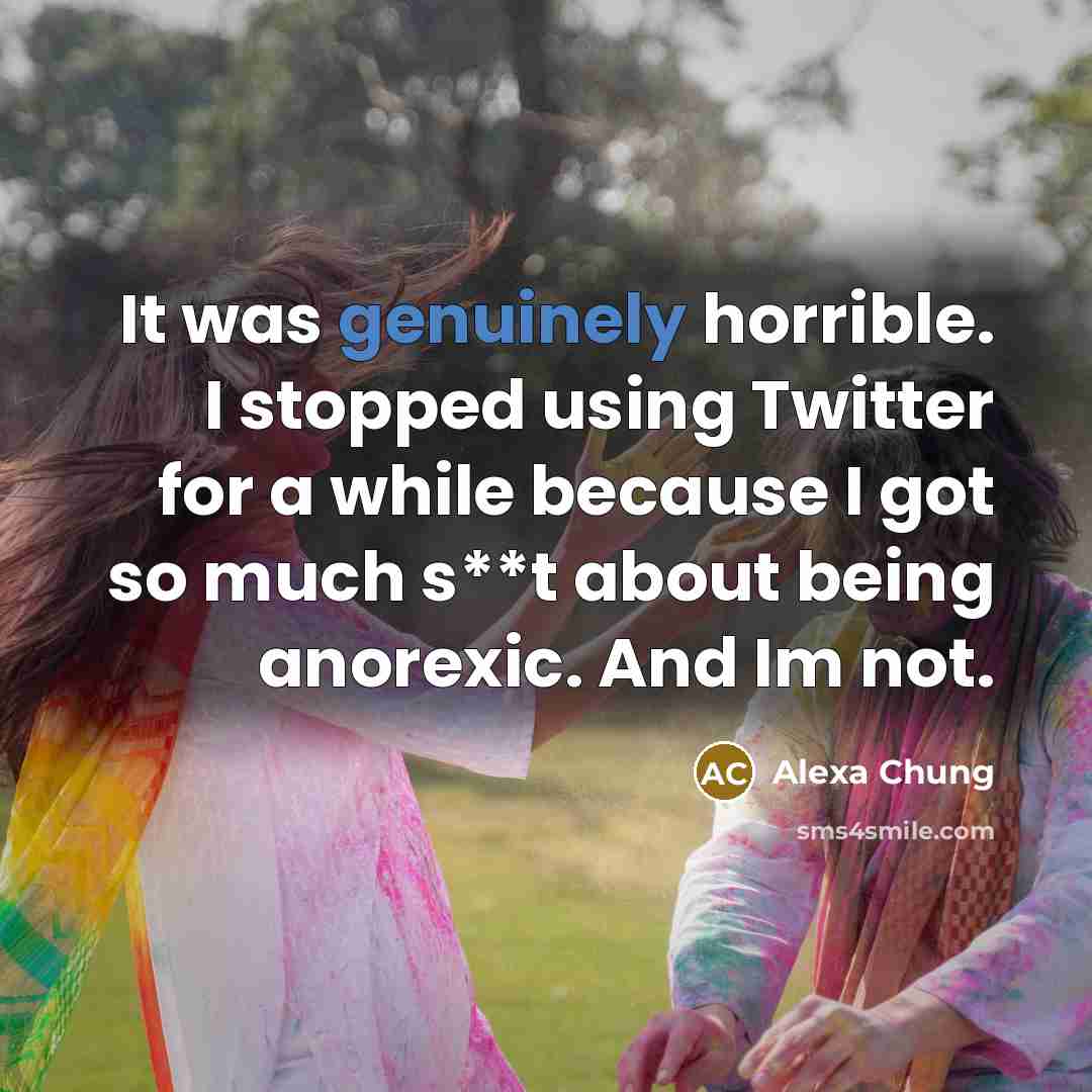 “It was genuinely horrible. I stopped using Twitter for a while because I got so much s**t about being anorexic. And Im not.” quote by Alexa Chung