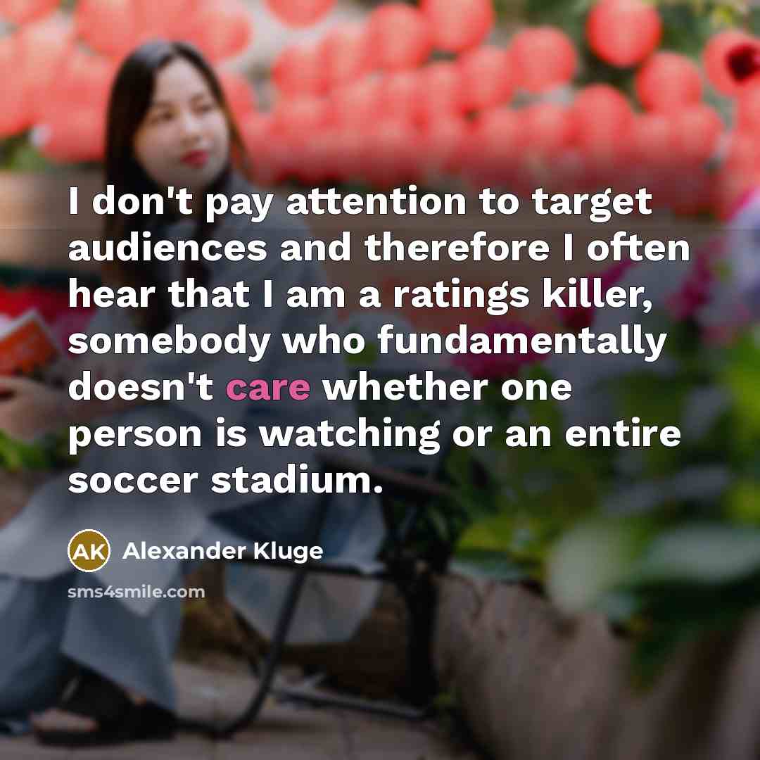 “I don't pay attention to target audiences and therefore I…” quote by Alexander Kluge