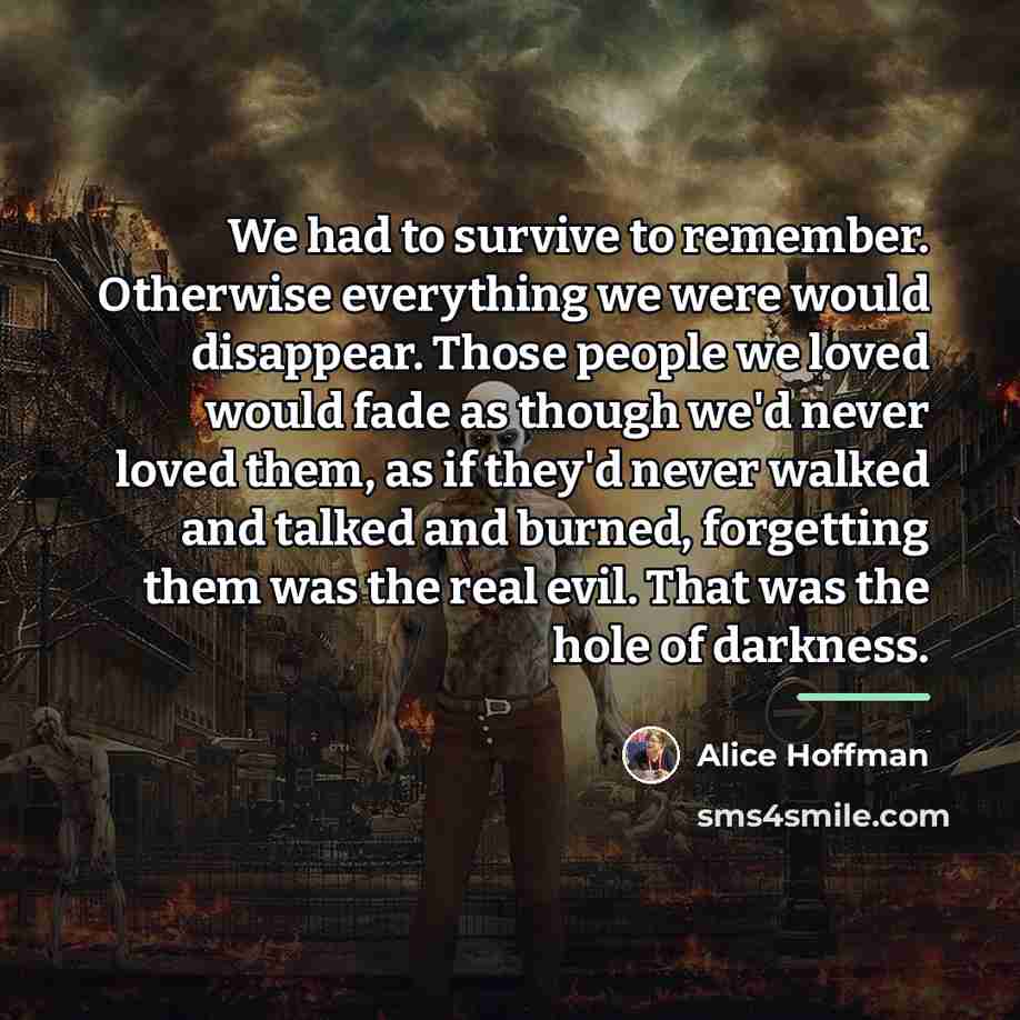 “We had to survive to remember. Otherwise everything we were…” quote by Alice Hoffman