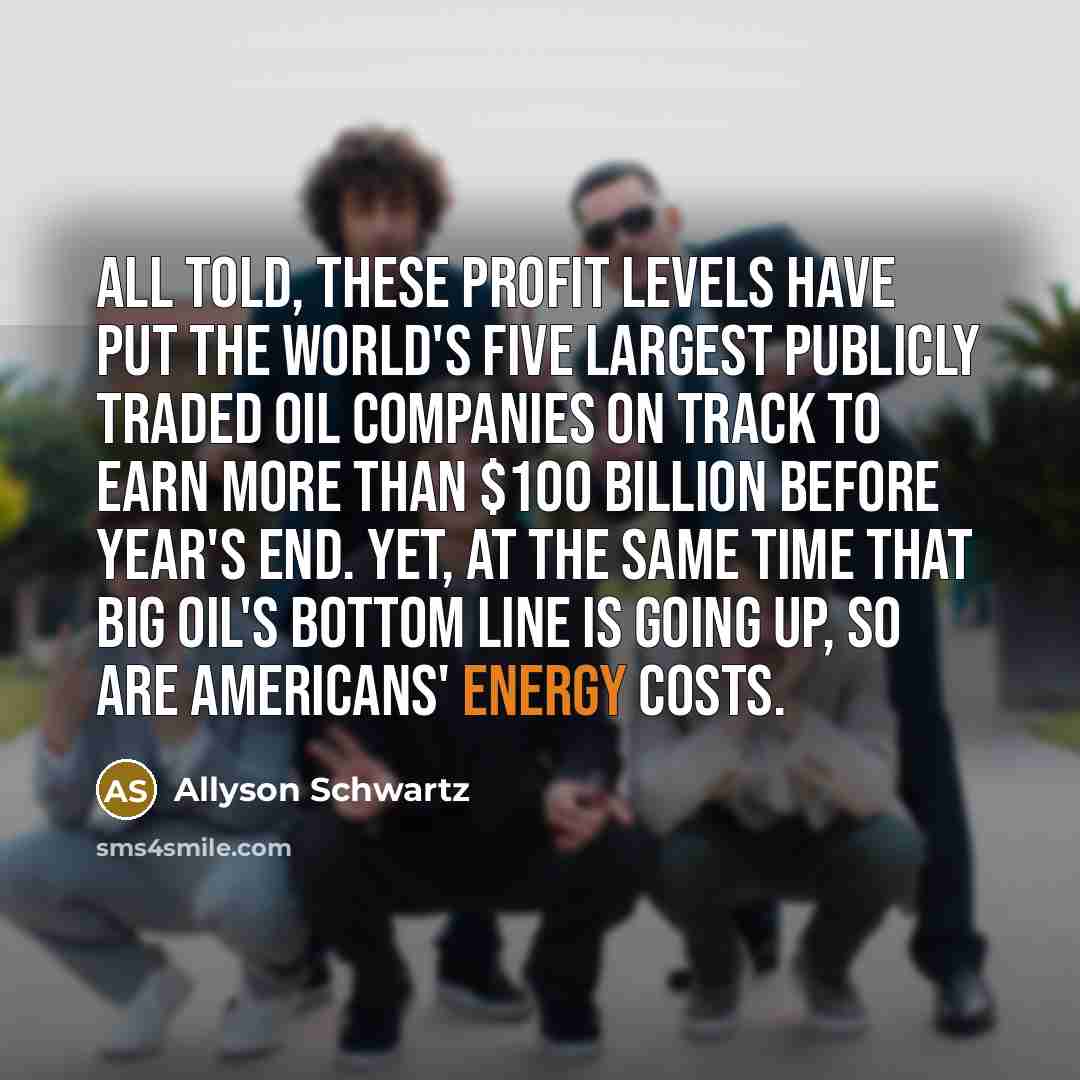 “All told, these profit levels have put the world's five…” quote by Allyson Schwartz