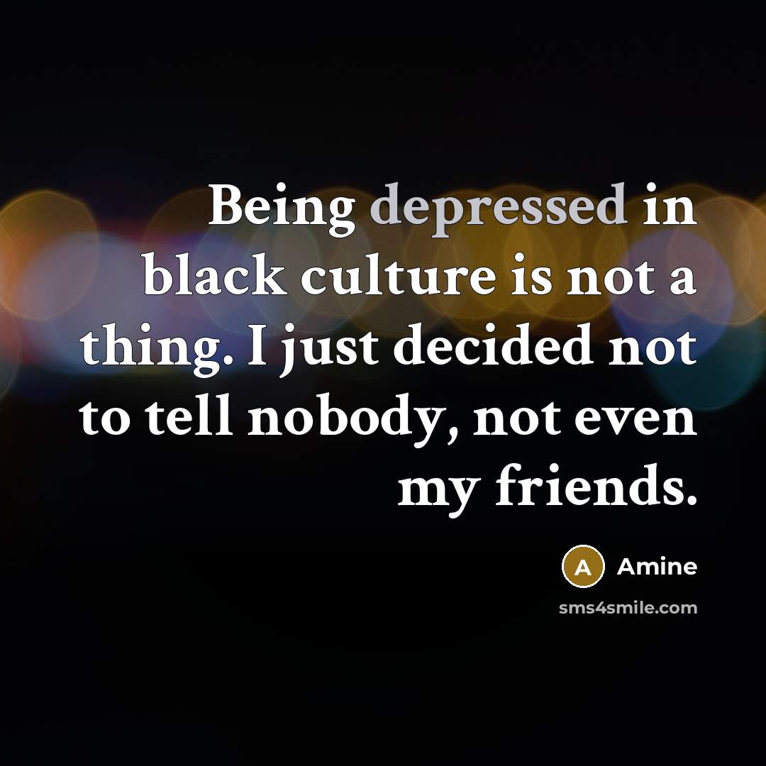 “Being depressed in black culture is not a thing. I…” quote by Amine