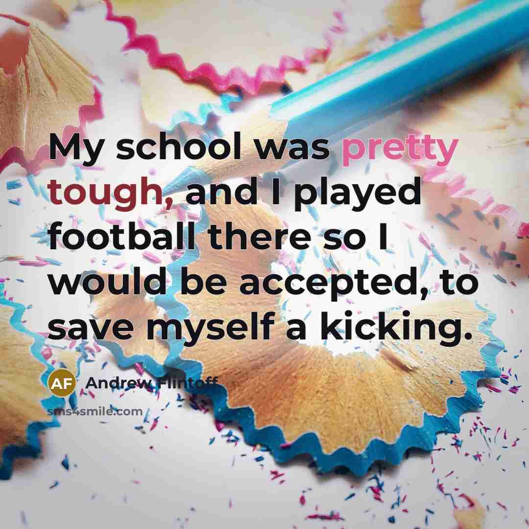 “My school was pretty tough, and I played football there…” quote by Andrew Flintoff