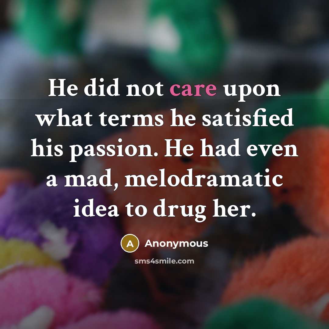 “He did not care upon what terms he satisfied his…” quote by Anonymous