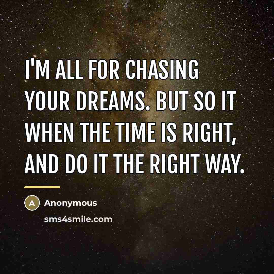 “I'm all for chasing your dreams. But so it when…” quote by Anonymous